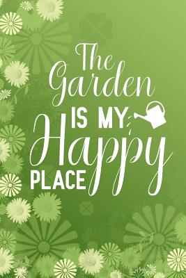 The Garden Is My Happy Place: Blank Lined Journal Notebook, Funny Gardening Notebook, Gardening Notebook, Gardening Journal, Ruled, Writing Book, Notebook for Gardeners, Gardening Gifts - Nova, Booki