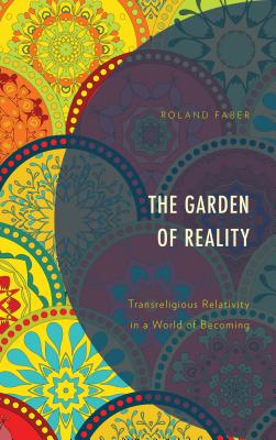 The Garden of Reality: Transreligious Relativity in a World of Becoming - Faber, Roland