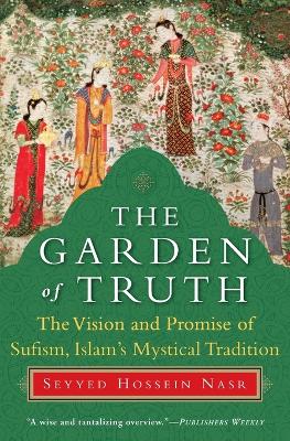 The Garden of Truth: The Vision and Promise of Sufism, Islam's Mystical Tradition - Nasr, Seyyed Hossein, PH.D.