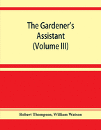 The gardener's assistant; a practical and scientific exposition of the art of gardening in all its branches (Volume III)