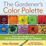 The Gardener's Color Palette: Paint Your Garden with 100 Extraordinary Flower Choices