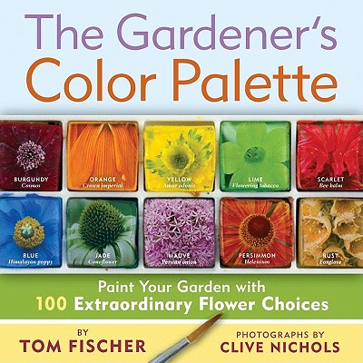 The Gardener's Color Palette: Paint Your Garden with 100 Extraordinary Flower Choices - Fischer, Tom, and Nichols, Clive (Photographer)