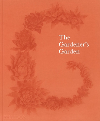 The Gardener's Garden: Inspiration Across Continents and Centuries - Cox, Madison, and Chivers, Ruth, and Musgrave, Toby