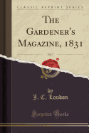 The Gardener's Magazine, 1831, Vol. 7 (Classic Reprint)