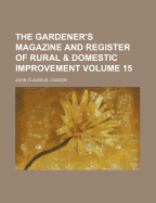 The Gardener's Magazine and Register of Rural & Domestic Improvement; Volume 15