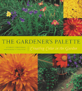 The Gardener's Palette: Creating Color in the Garden