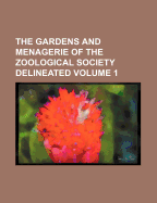 The Gardens and Menagerie of the Zoological Society Delineated Volume 1