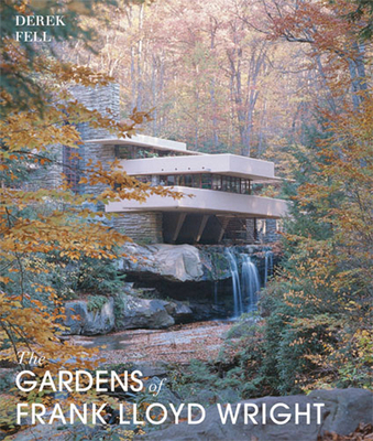 The Gardens of Frank Lloyd Wright - Fell, Derek, and van Sweden, James (Introduction by)