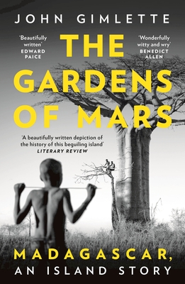 The Gardens of Mars: Madagascar, an Island Story - Gimlette, John