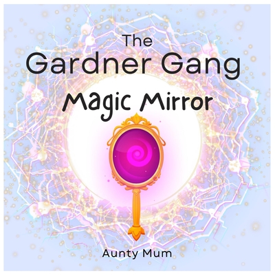 The Gardner Gang: Magic Mirror - Mum, Aunty