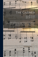 The Garner: Songs and Hymns for Sunday-schools, Prayer Meetings, Temperance, and Gospel Meetings; Together With Elementary Instruction and Exercises, for Music Classes