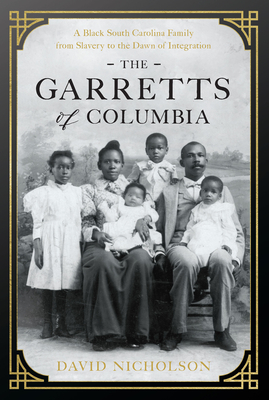 The Garretts of Columbia: A Black South Carolina Family from Slavery to the Dawn of Integration - Nicholson, David