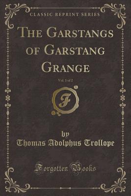 The Garstangs of Garstang Grange, Vol. 1 of 2 (Classic Reprint) - Trollope, Thomas Adolphus