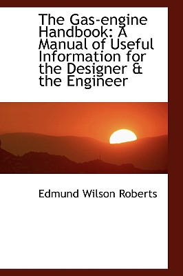 The Gas-Engine Handbook: A Manual of Useful Information for the Designer & the Engineer - Roberts, Edmund Wilson