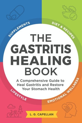 The Gastritis Healing Book: A Comprehensive Guide to Heal Gastritis and Restore Your Stomach Health - Capellan, L G