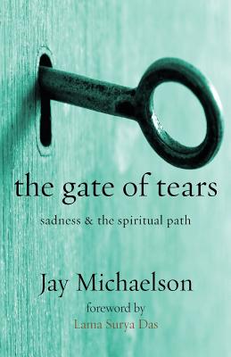 The Gate of Tears: Sadness and the Spiritual Path - Michaelson, Jay