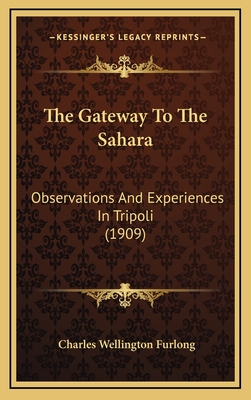 The Gateway to the Sahara: Observations and Experiences in Tripoli (1909) - Furlong, Charles Wellington