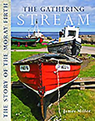 The Gathering Stream: The Story of Moray Firth - Miller, James