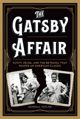 The Gatsby Affair: Scott, Zelda, and the Betrayal that Shaped an American Classic - Taylor, Kendall