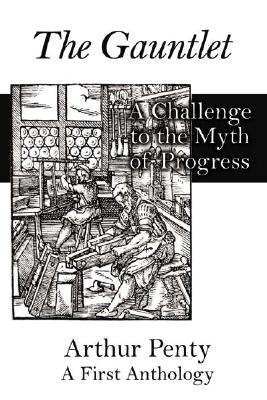 The Gauntlet: A Challenge to the Myth of Progress - Penty, Arthur, and Chojnowski, Dr Peter (Preface by)
