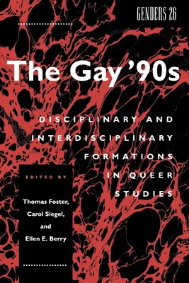 The Gay '90s: Disciplinary and Interdisciplinary Formations in Queer Studies - Foster, Thomas, Dr. (Editor), and Siegel, Carol, and Berry, Ellen E