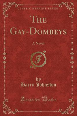 The Gay-Dombeys: A Novel (Classic Reprint) - Johnston, Harry, Sir