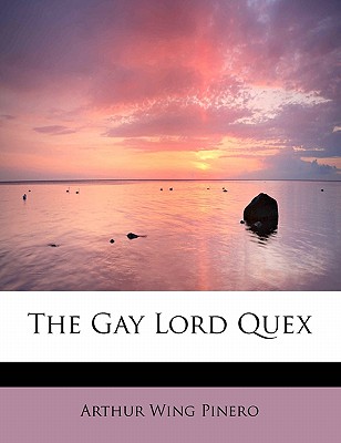 The Gay Lord Quex - Pinero, Arthur Wing, Sir