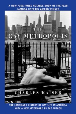 The Gay Metropolis: The Landmark History of Gay Life in America - Kaiser, Charles