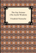 The Gay Science (the Joyful Wisdom)