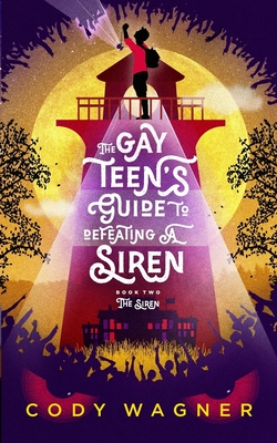 The Gay Teen's Guide to Defeating a Siren: Book 2: The Siren - Wagner, Cody F