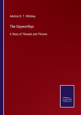 The Gayworthys: A Story of Threads and Thrums - Whitney, Adeline D T