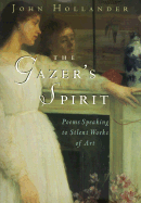 The Gazer's Spirit: Poems Speaking to Silent Works of Art - Hollander, John, Professor