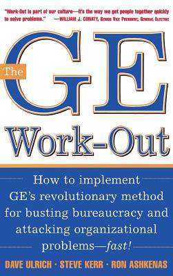 The GE Work-Out: How to Implement Ge's Revolutionary Method for Busting Bureaucracy & Attacking Organizational Proble - Ulrich, David, and Kerr, Steve, and Ashkenas, Ron
