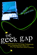 The Geek Gap: Why Business And Technology Professionals Don't Understand Each Other And Why They Need Each Other to Survive