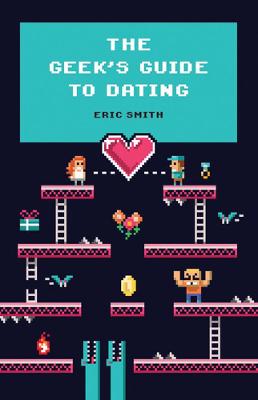 The Geek's Guide to Dating - Smith, Eric