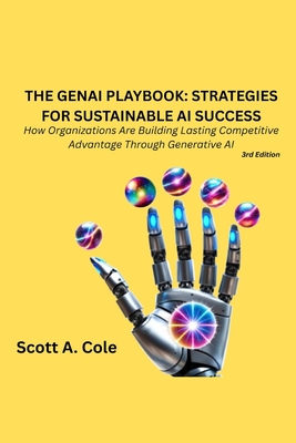 The GenAI Playbook: Strategies for Sustainable AI Success: How Companies and Individuals Are Using AI to Boost Productivity, Innovation, and Growth (Prompts, Tactics, How-to instructions) - Cole, Scott A