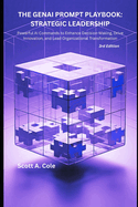 The Genai Prompt Playbook: STRATEGIC LEADERSHIP: 20+ Field-Tested AI Prompts to Enhance Decision-Making, Drive Innovation, and Transform Leadership Effectiveness (GenAI Executive Solutions)