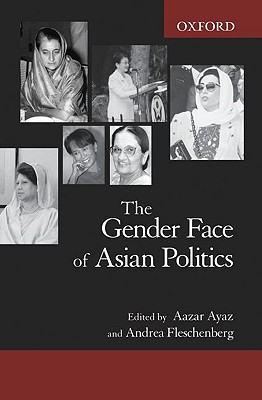 The Gender Face of Asian Politics - Ayaz, Aazar (Editor), and Fleschenberg, Andrea (Editor)