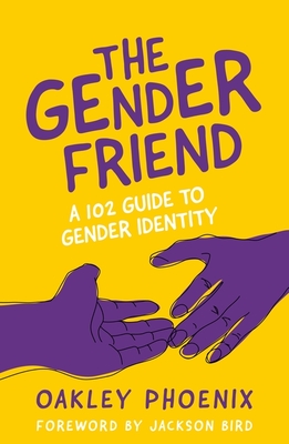 The Gender Friend: A 102 Guide to Gender Identity - Phoenix, Oakley, and Bird, Jackson (Foreword by)