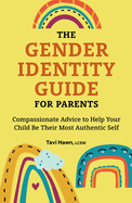 The Gender Identity Guide for Parents: Compassionate Advice to Help Your Child Be Their Most Authentic Self