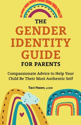 The Gender Identity Guide for Parents: Compassionate Advice to Help Your Child Be Their Most Authentic Self - Hawn, Tavi