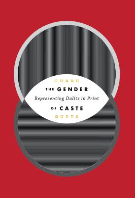 The Gender of Caste: Representing Dalits in Print - Gupta, Charu, and Sivaramakrishnan, K (Editor), and Yang, Anand A (Editor)