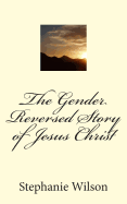 The Gender Reversed Story of Jesus Christ - Marshall, Logan, and Wilson, Stephanie