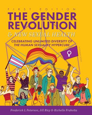 The Gender Revolution and New Sexual Health: Celebrating Unlimited Diversity of the Human Sexuality Hypercube - Peterson, Frederick L, and Bley, Jill, and Frabotta, Richelle