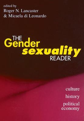 The Gender/Sexuality Reader: Culture, History, Political Economy - Lancaster, Roger N (Editor), and Di Leonardo, Micaela (Editor)