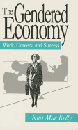 The Gendered Economy: Work, Careers, and Success - Kelly, Rita Mae