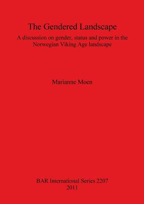 The Gendered Landscape: A discussion on gender, status and power in the Norwegian Viking Age landscape - Moen, Marianne