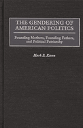 The Gendering of American Politics: Founding Mothers, Founding Fathers, and Political Patriarchy