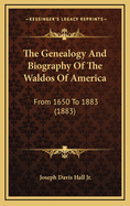 The Genealogy and Biography of the Waldos of America: From 1650 to 1883 (1883)