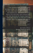 The Genealogy, History, and Alliances of the American House of Delano, 1621 to 1899. Compiled by Major Joel Andrew Delano, With the History and Heraldry of the Maison De Franchimont and De Lannoy to Delano, 1096 to 1621, and the Royal Ancestry Of...